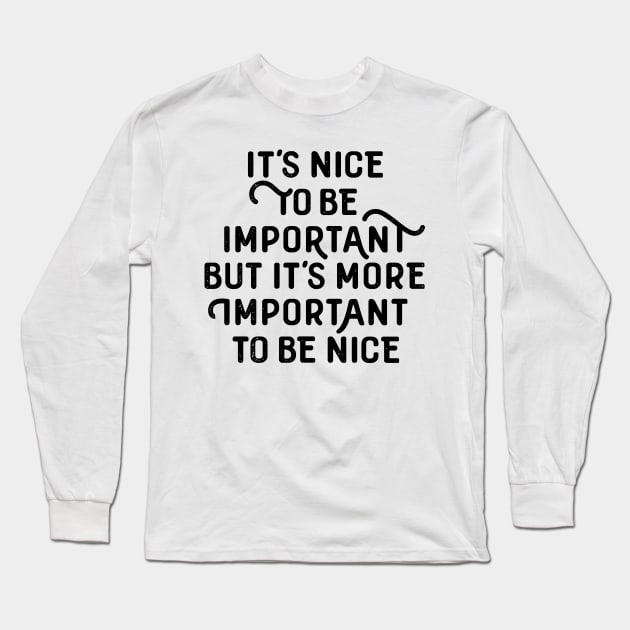 It´s nice to be important, but it´s more important to be nice! Long Sleeve T-Shirt by bjornberglund